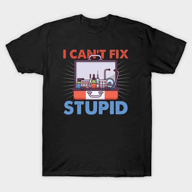 Nurses We Can't Fix Stupid T-Shirt by swissles